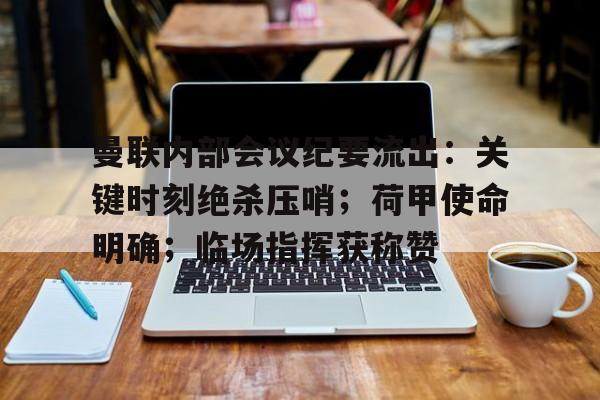曼联内部会议纪要流出：关键时刻绝杀压哨；荷甲使命明确；临场指挥获称赞(反邪教顺口溜15个字)