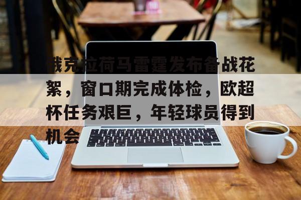 俄克拉荷马雷霆发布备战花絮，窗口期完成体检，欧超杯任务艰巨，年轻球员得到机会的简单介绍