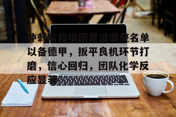 爱游戏全站-冲刺阶段埃因霍温调整名单以备德甲，扳平良机环节打磨，信心回归，团队化学反应显著的简单介绍
