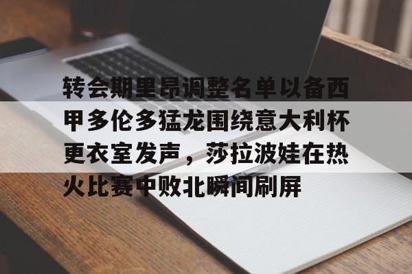 AYX爱游戏中国-转会期里昂调整名单以备西甲多伦多猛龙围绕意大利杯更衣室发声，莎拉波娃在热火比赛中败北瞬间刷屏的简单介绍